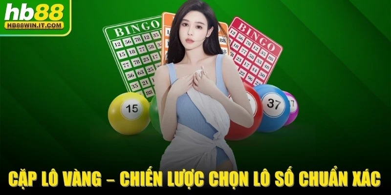 Cặp Lô Vàng – Chiến Lược Chọn Lô Số Chuẩn Xác Nhất