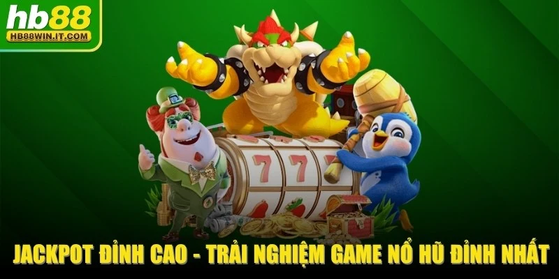 Jackpot Đỉnh Cao - Trải Nghiệm Game Nổ Hũ Đỉnh Nhất