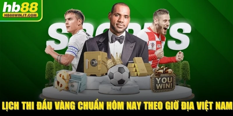 Lịch Thi Đấu Vàng Chuẩn Hôm Nay Theo Giờ Địa Việt Nam Lịch Thi Đấu Vàng Chuẩn Hôm Nay Theo Giờ Địa Việt Nam